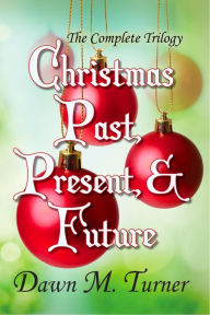 Title: Christmas Past, Present, & Future: The Complete Trilogy, Author: Dawn M. Turner