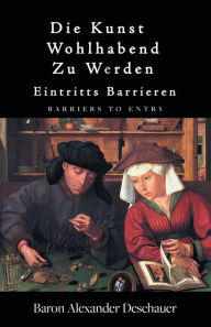 Title: Die Kunst, wohlhabend zu werden., Author: Baron Alexander Deschauer