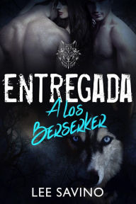 Title: Entregada a los Berserker (Saga Guerreros Berserker, #4), Author: Lee Savino