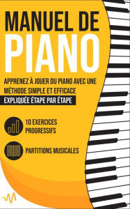 Title: Manuel de Piano: Apprenez à jouer du Piano avec une Méthode simple et efficace expliquée étape par étape. 10 Exercices progressifs + Partitions Musicales, Author: WeMusic Lab