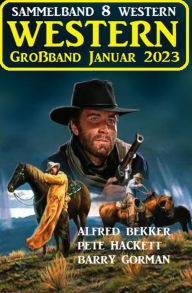 Title: Wildwest Großband Januar 2023: Sammelband 8 Western, Author: Alfred Bekker