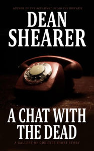 Title: A Chat with the Dead: A Gallery of Oddities Story, Author: Dean Shearer