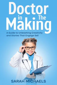 Title: Doctor in the Making: A Kids Guide to Becoming a Doctor, Author: Sarah Michaels