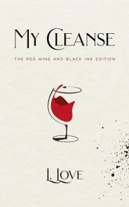 Title: My Cleanse: The Red Wine & Black Ink Edition, Author: Lila Love