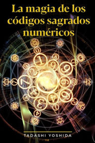 Title: La magia de los códigos sagrados numéricos, Author: Tadashi Yoshida