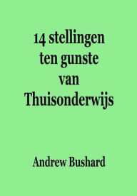 Title: 14 stellingen ten gunste van Thuisonderwijs, Author: Andrew Bushard