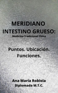 Title: Meridiano Intestino Grueso. Puntos. Ubicación. Funciones., Author: Ana María Robiola