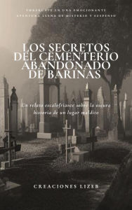 Title: Los Secretos del Cementerio abandonado de Barinas, Author: Lizeb Molina