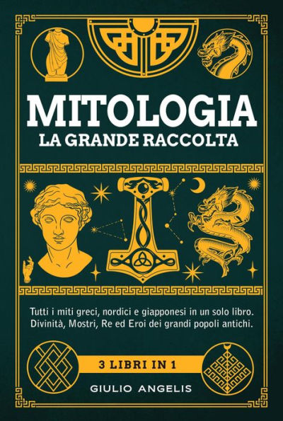 Mitologia, la grande raccolta: Tutti i miti greci, nordici e giapponesi in un solo libro. Divinità, Mostri, Re ed Eroi dei grandi popoli antichi. Include Mitologia Greca, Norrena e Giapponese