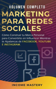 Title: Marketing Para Redes Sociales: Como Construir tu Marca Personal para Convertirte en Influencer (Mientras te Apalancas de Facebook, Youtube e Instagram Volumen Completo), Author: Income Mastery