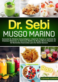 Title: Dr. Sebi Musgo Marino: Aumente Su Sistema Inmunológico, Limpie Su Cuerpo y Controle Su Diabetes Bebiendo un Delicioso Batido de Musgo Marino Repleto de 92 Nutrientes Esenciales para Su Salud General, Author: Stephanie Quiñones