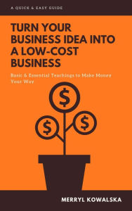 Title: Turn Your Business Idea Into a Low-Cost Business, Author: Merryl Kowalska