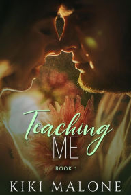 Title: Teaching Me (Teaching Me / Learning You, #1), Author: KiKi Malone