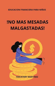 Title: EDUCACION FINANCIERA PARA NIÑOS: ¡No más mesadas malgastadas!, Author: Yascatery Martinez
