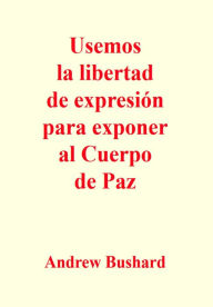 Title: Usemos la libertad de expresión para exponer al Cuerpo de Paz, Author: Andrew Bushard