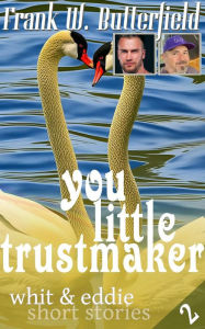 Title: You Little Trustmaker (Whit & Eddie Short Stories, #2), Author: Frank W. Butterfield