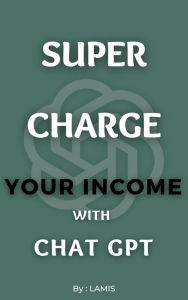 Title: Supercharge Your Income with Chat GPT, Author: lamis badis