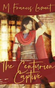 Title: The Centurion Captive (The Champions, #3.5), Author: M Francis Lamont