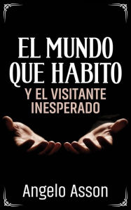 Title: El mundo que habito y el visitante inesperado, Author: Angelo Asson