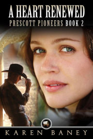 Title: A Heart Renewed (Prescott Pioneers, #2), Author: Karen Baney