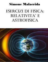 Title: Esercizi di fisica: relatività ed astrofisica, Author: Simone Malacrida