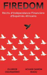 Title: Firedom: Récits d'Indépendance Financière d'Expatriés Africains, Author: Olumide Ogunsanwo