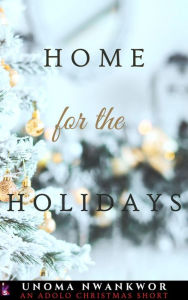 Title: Home For the Holidays: An Adolo Christmas Short (An Invisible Shackles Novel Book), Author: Unoma Nwankwor