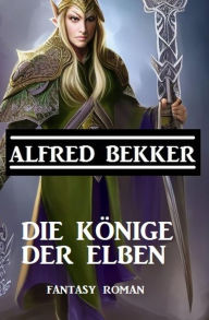 Title: Die Könige der Elben, Author: Alfred Bekker