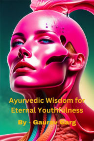 Title: Ayurveda and Anti-Aging: A Comprehensive Guide to Youthful Living, Author: Gaurav Garg