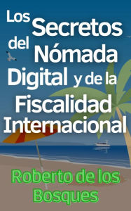 Title: Los Secretos del Nómada Digital y la Fiscalidad Internacional, Author: Roberto de los Bosques