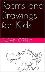 Title: Poems and Drawings for Kids, Author: Susan O'Reilly