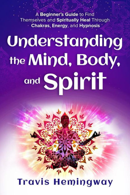 Understanding The Mind, Body, and Spirit by Travis Hemingway | eBook ...