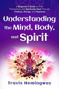 Title: Understanding The Mind, Body, and Spirit, Author: Travis Hemingway