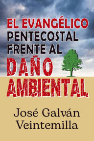 Title: El evangélico pentecostal frente al daño ambiental, Author: José Galván Veintemilla