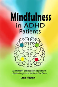 Title: Mindfulness in ADHD Patients: An informative and Practical Guide to the Art of Maintaining Calm in the Midst of the Storm, Author: Ann Ruwart