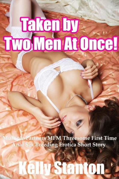 Taken by Two Men At Once (Multiple Partners MFM Threesome First Time Anal Sex Breeding Erotica Short Story)