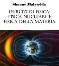 Title: Esercizi di fisica: fisica nucleare e fisica della materia, Author: Simone Malacrida