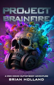 Title: Project Brainfire: A WWII Comic Out-of-Body Adventure, Author: Brian Holland