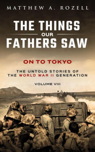 Title: On To Tokyo (The Things Our Fathers Saw, #8), Author: Matthew Rozell