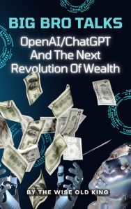 Title: Big Bro Talks OpenAI/ChatGPT And The Next Revolution Of Wealth, Author: The Wise Old King