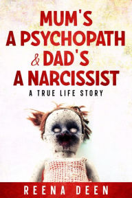 Title: Mum's A Psychopath & Dad's A Narcissist, Author: Reena Deen