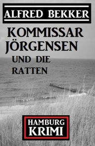 Title: Kommissar Jörgensen und die Ratten: Hamburg Krimi, Author: Alfred Bekker