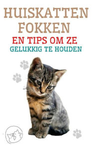 Title: Huiskatten Fokken en Tips om ze Gelukkig te Houden, Author: Edwin Pinto