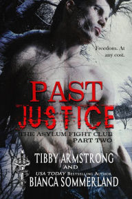 Title: Past Justice: Part Two (The Asylum Fight Club, #21), Author: Tibby Armstrong