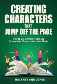 Title: Creating Characters That Jump Off The Page - How To Create Memorable And Compelling Characters For Your Novel (How To Write A Winning Fiction Book Outline), Author: Vicky Jones