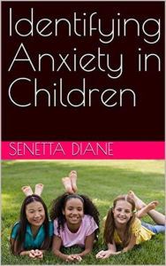 Title: Identifying Anxiety in Children, Author: Senetta Diane