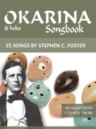 Title: Ocarina Songbook - 6 holes - 25 Songs by Stephen C. Foster, Author: Reynhard Boegl