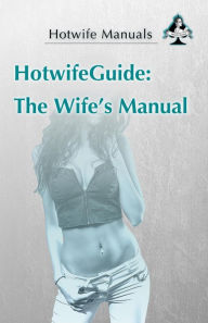 Title: HotwifeGuide: The Wife's Manual, Author: Hotwife Manuals