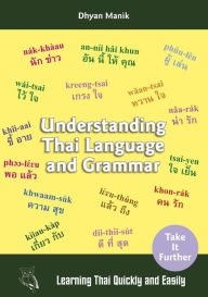 Title: Understanding Thai Language and Grammar (Learning Thai Quickly and Easily), Author: Dhyan Manik