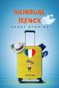 Title: Bilingual French Short Stories Book 1, Author: Language Story